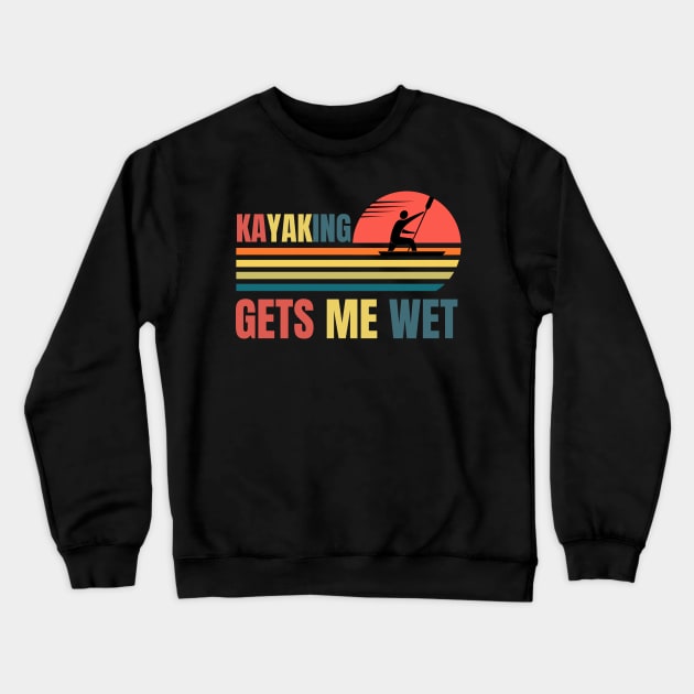 Kayaking Gets Me Wet Retro Crewneck Sweatshirt by NickDsigns